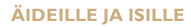 �ideille ja isille